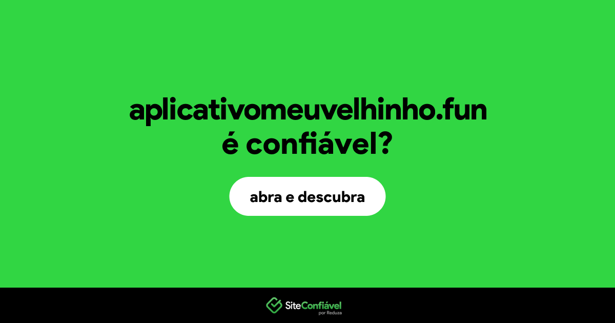 O site aplicativomeuvelhinho.fun é confiável?