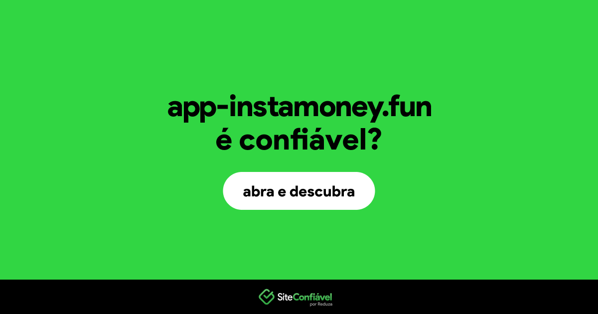 O site app-instamoney.fun é confiável?