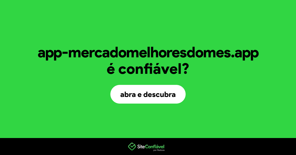 O site app-mercadomelhoresdomes.app é confiável?