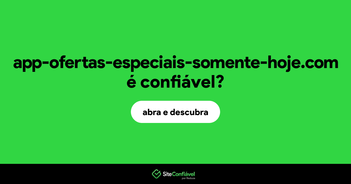 O site app-ofertas-especiais-somente-hoje.com é confiável?