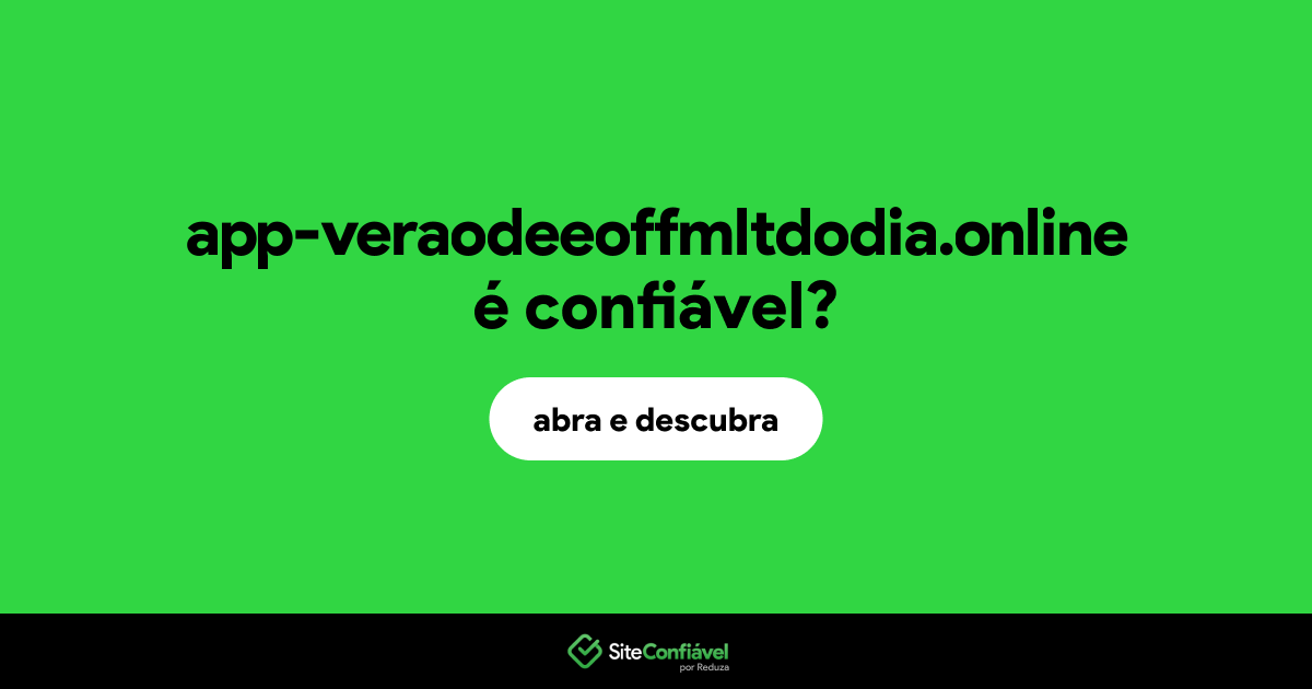 O site app-veraodeeoffmltdodia.online é confiável?