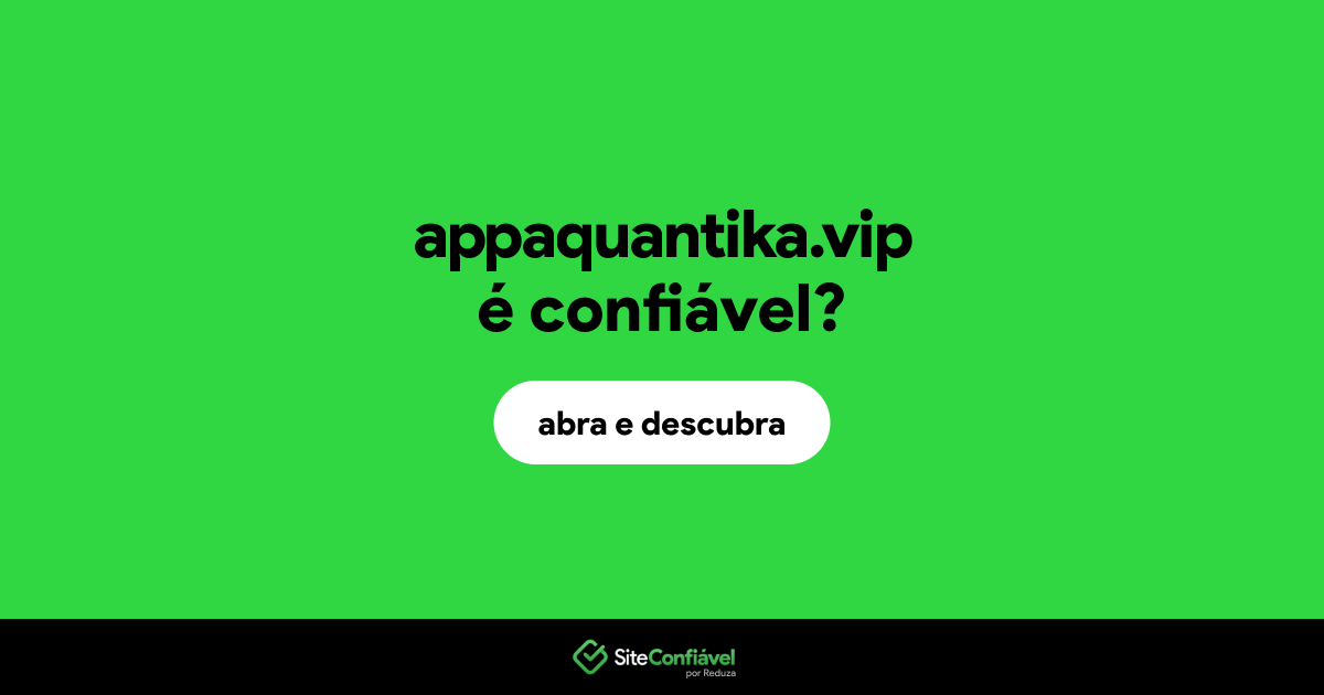 O site appaquantika.vip é confiável?