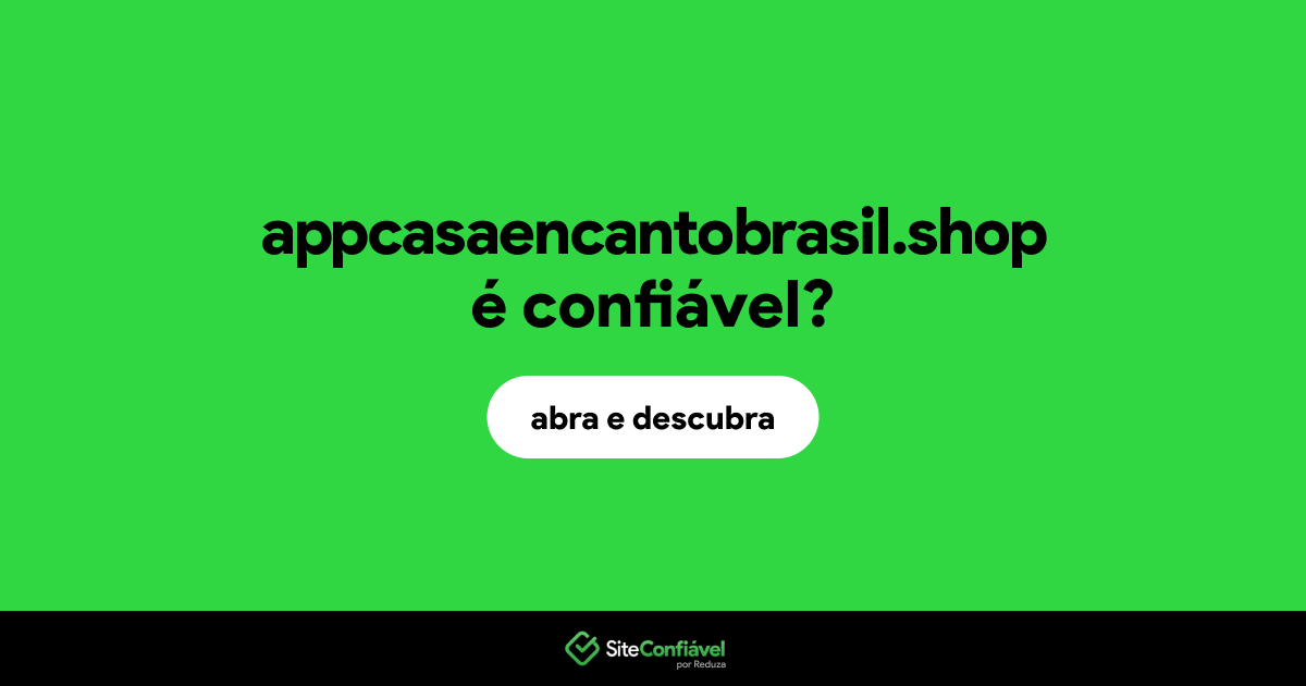 O site appcasaencantobrasil.shop é confiável?