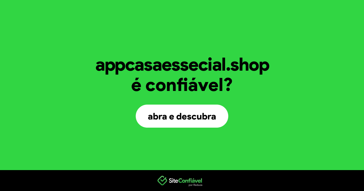 O site appcasaessecial.shop é confiável?