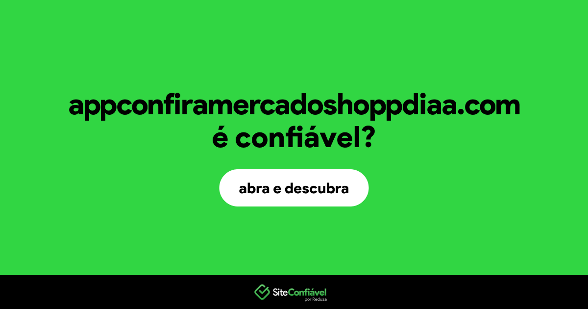 O site appconfiramercadoshoppdiaa.com é confiável?