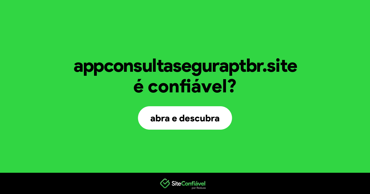 O site appconsultaseguraptbr.site é confiável?