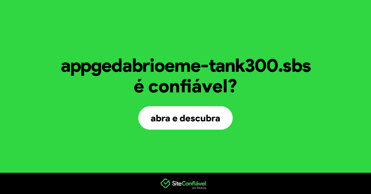 O site appgedabrioeme-tank300.sbs é confiável?