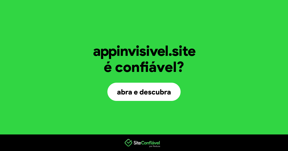O site appinvisivel.site é confiável?