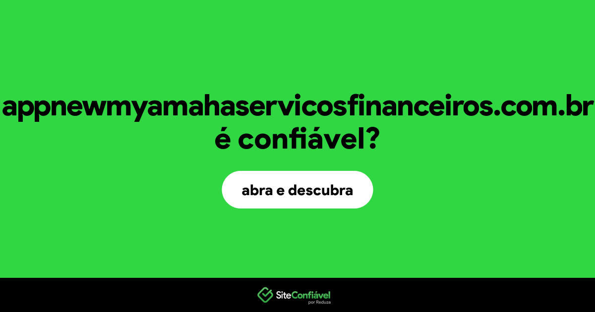 O site appnewmyamahaservicosfinanceiros.com.br é confiável?