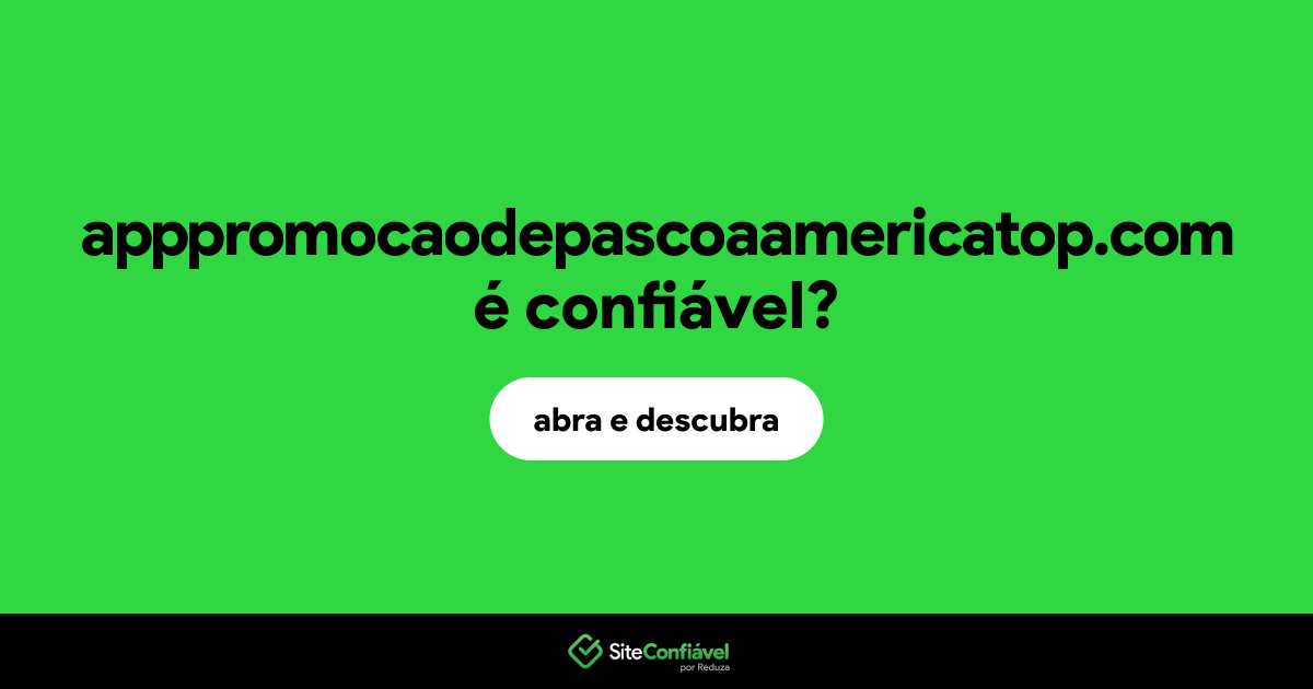 O site apppromocaodepascoaamericatop.com é confiável?