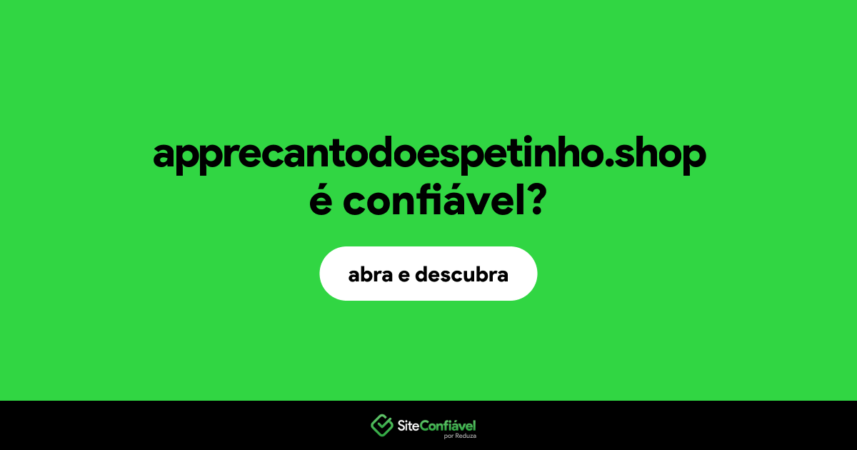 O site apprecantodoespetinho.shop é confiável?