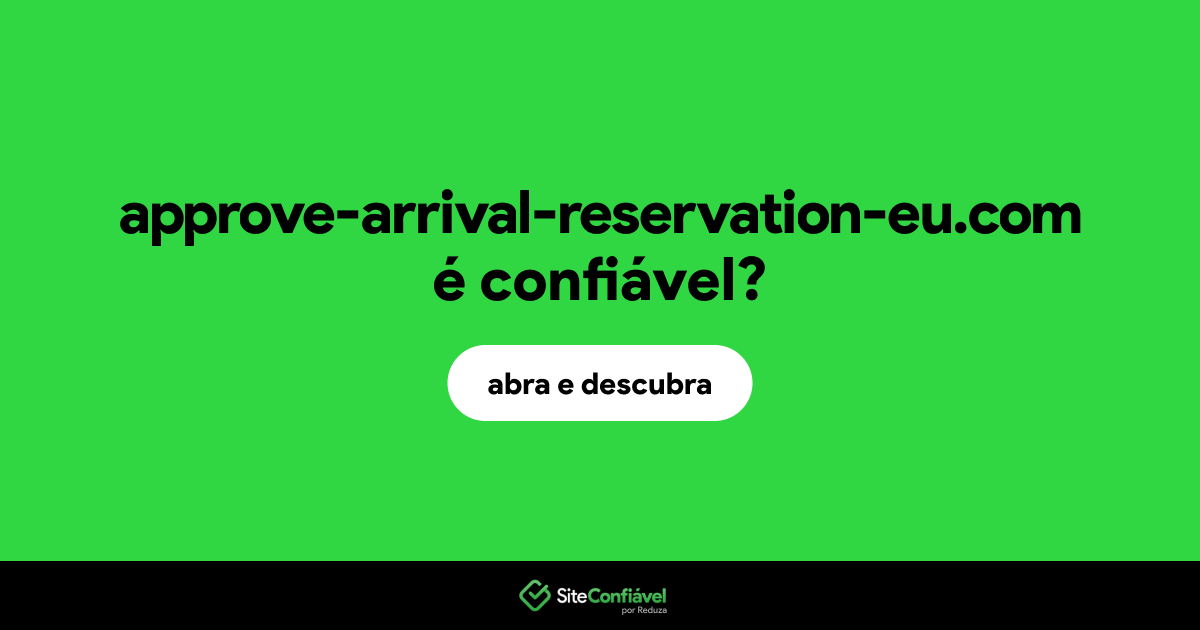 O site approve-arrival-reservation-eu.com é confiável?