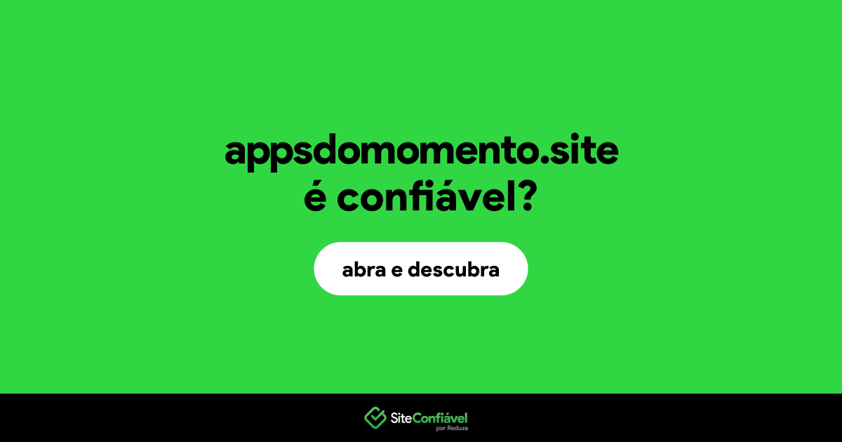 O site appsdomomento.site é confiável?