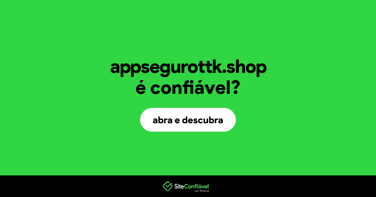 O site appsegurottk.shop é confiável?
