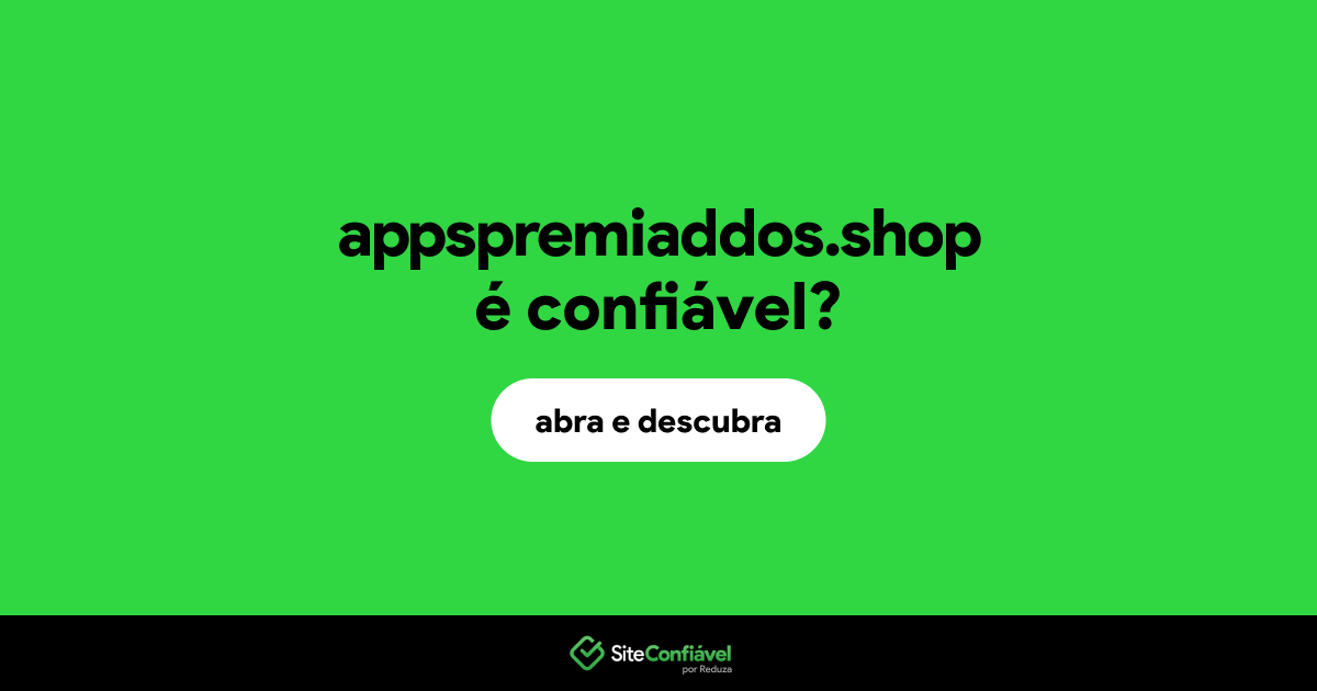 O site appspremiaddos.shop é confiável?