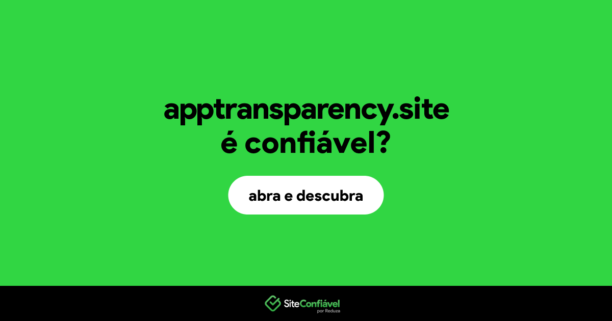 O site apptransparency.site é confiável?