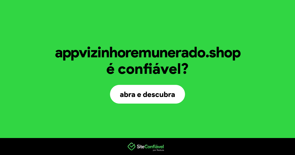 O site appvizinhoremunerado.shop é confiável?