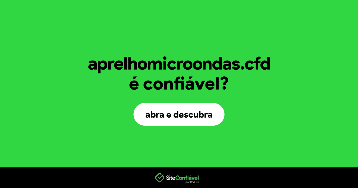 O site aprelhomicroondas.cfd é confiável?