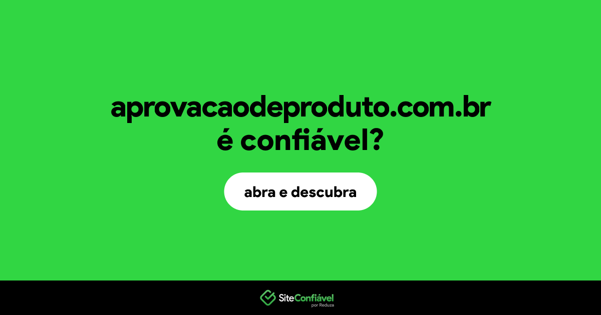 O site aprovacaodeproduto.com.br é confiável?