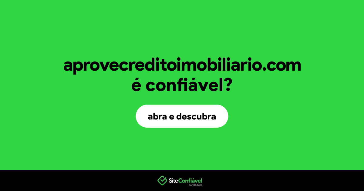 O site aprovecreditoimobiliario.com é confiável?