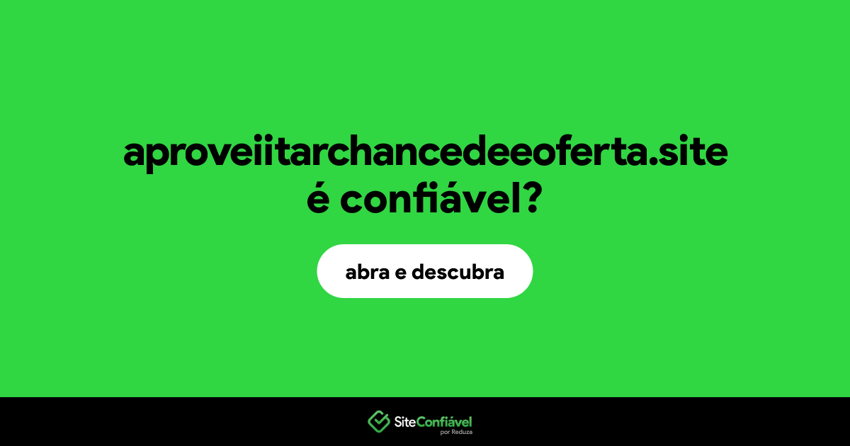 O site aproveiitarchancedeeoferta.site é confiável?