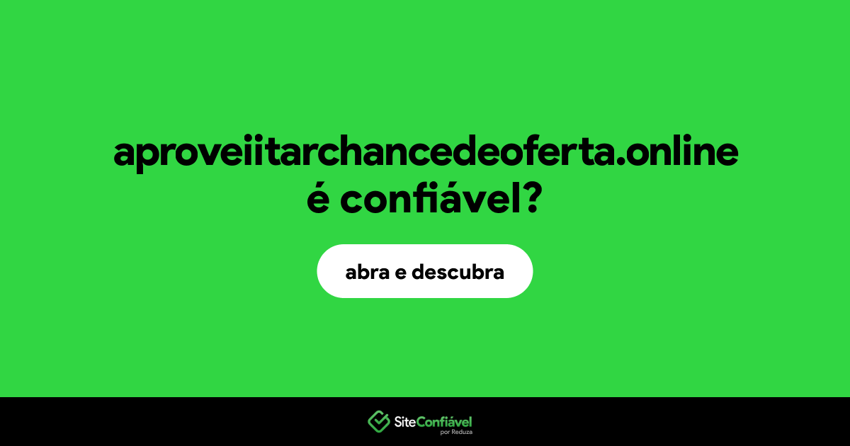 O site aproveiitarchancedeoferta.online é confiável?