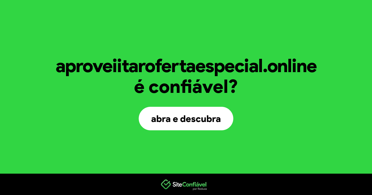 O site aproveiitarofertaespecial.online é confiável?