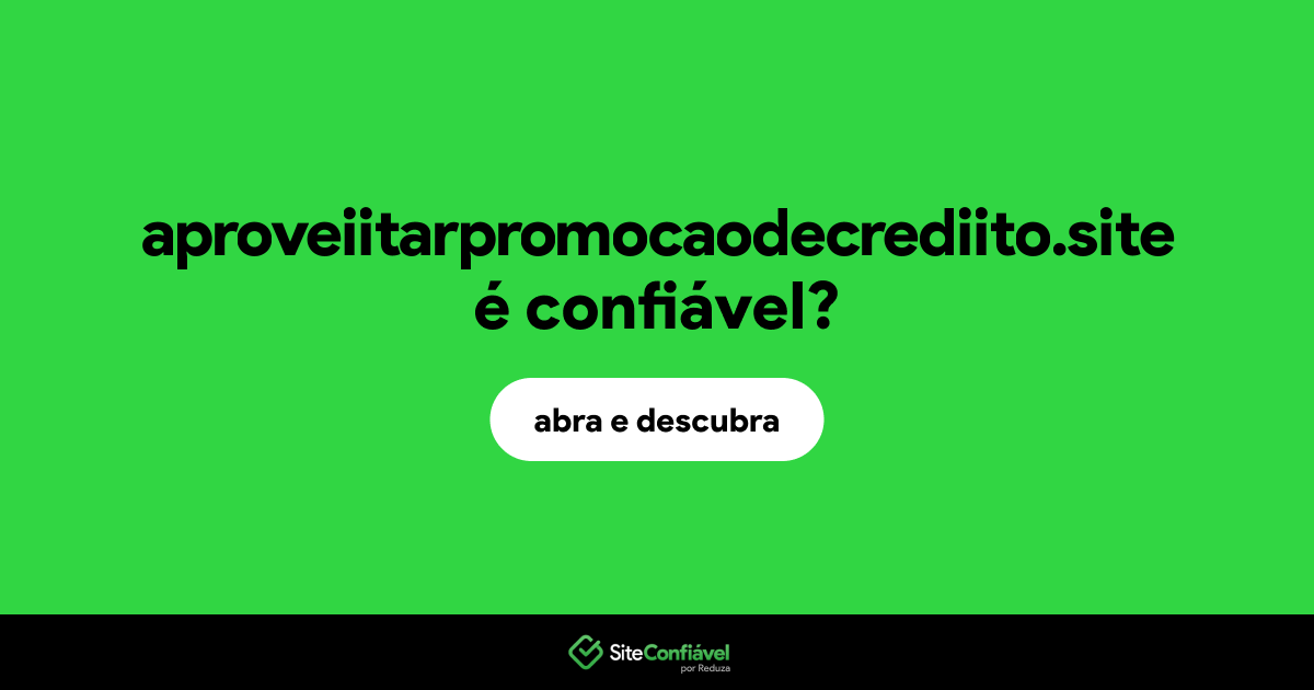 O site aproveiitarpromocaodecrediito.site é confiável?