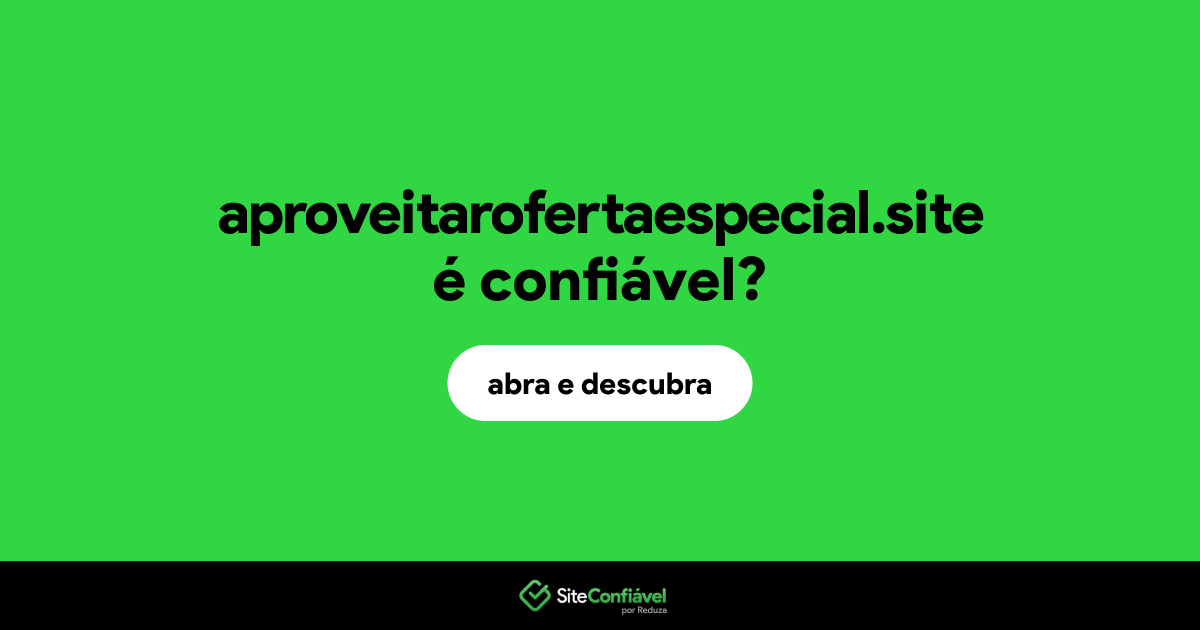 O site aproveitarofertaespecial.site é confiável?