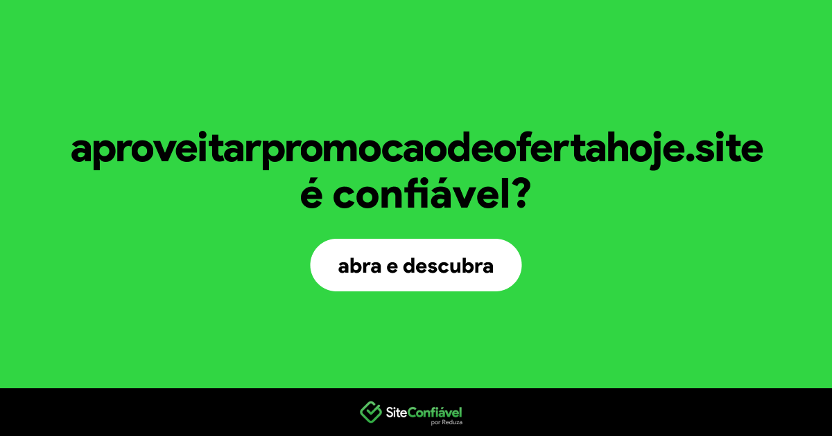O site aproveitarpromocaodeofertahoje.site é confiável?