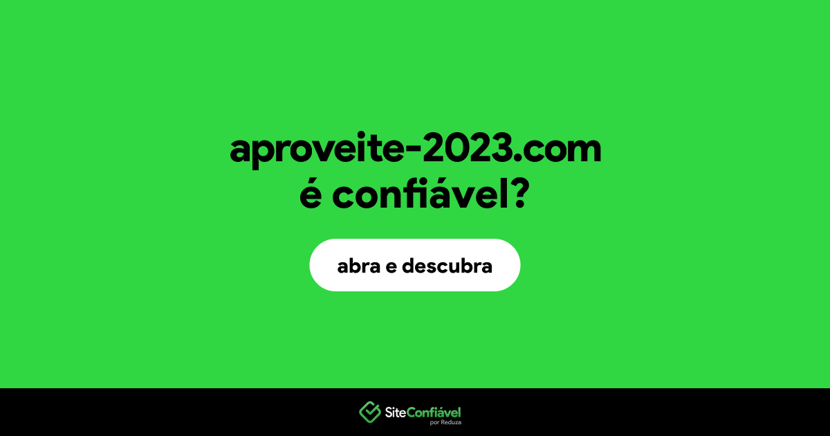 O site aproveite-2023.com é confiável?