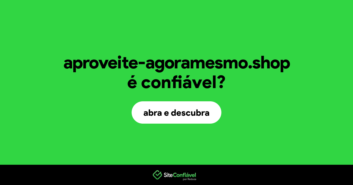 O site aproveite-agoramesmo.shop é confiável?