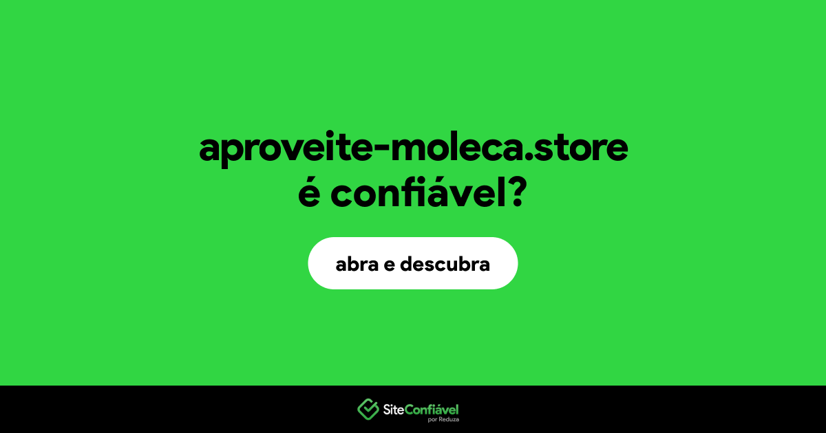 O site aproveite-moleca.store é confiável?