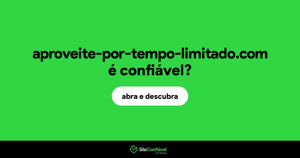 O site aproveite-por-tempo-limitado.com é confiável?
