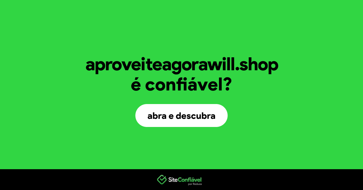 O site aproveiteagorawill.shop é confiável?