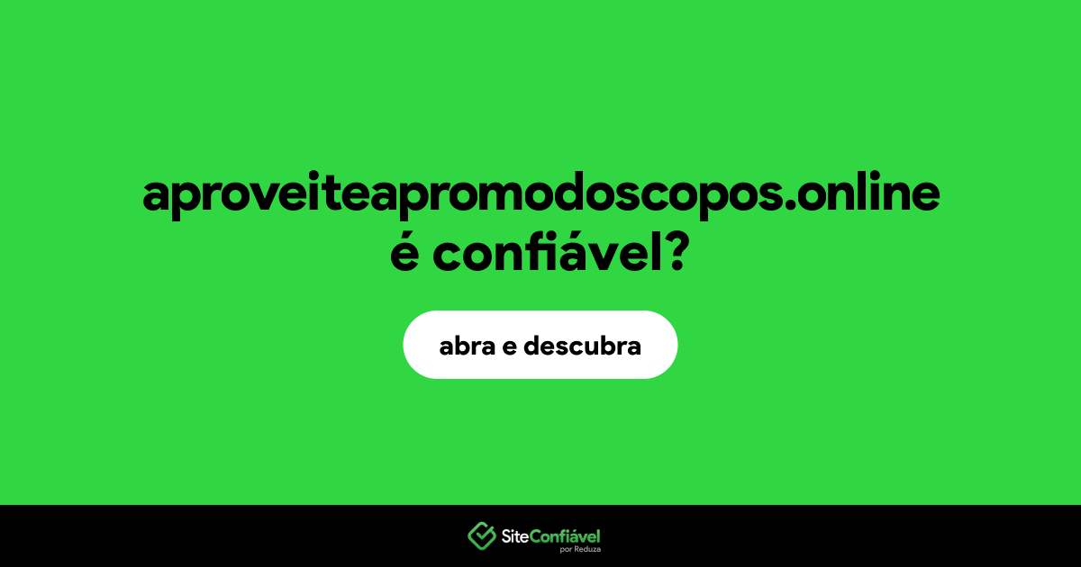O site aproveiteapromodoscopos.online é confiável?