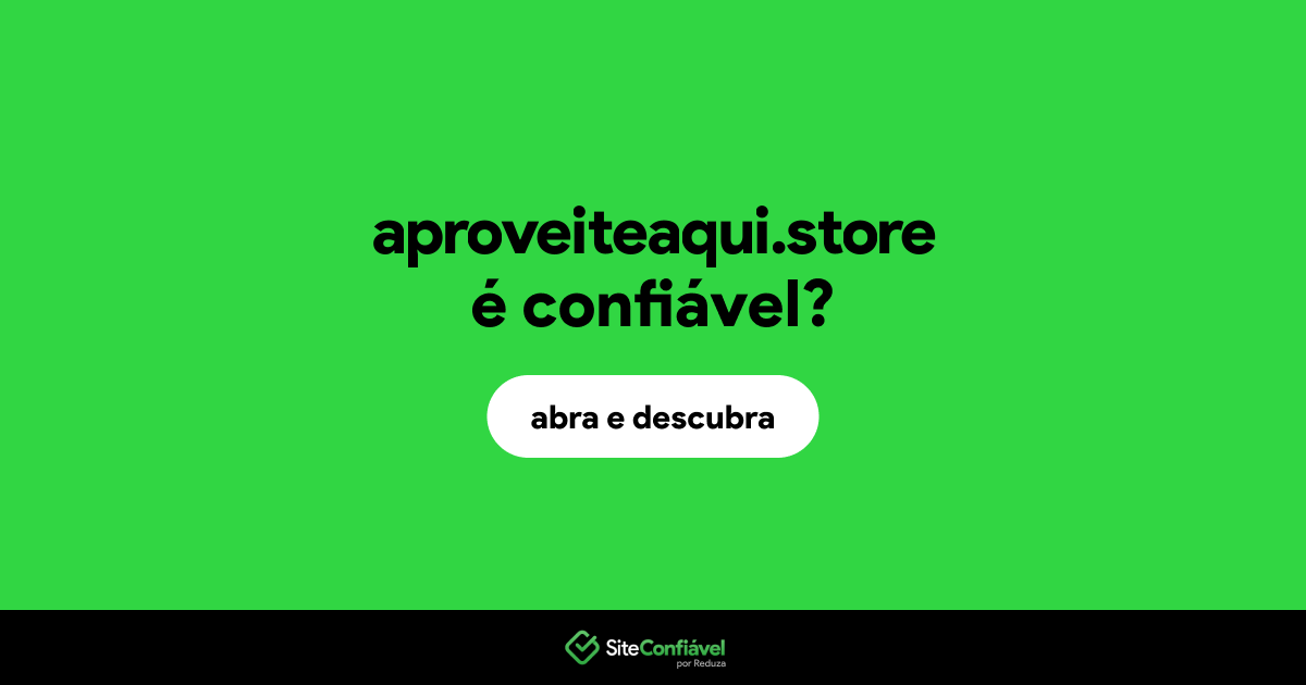 O site aproveiteaqui.store é confiável?
