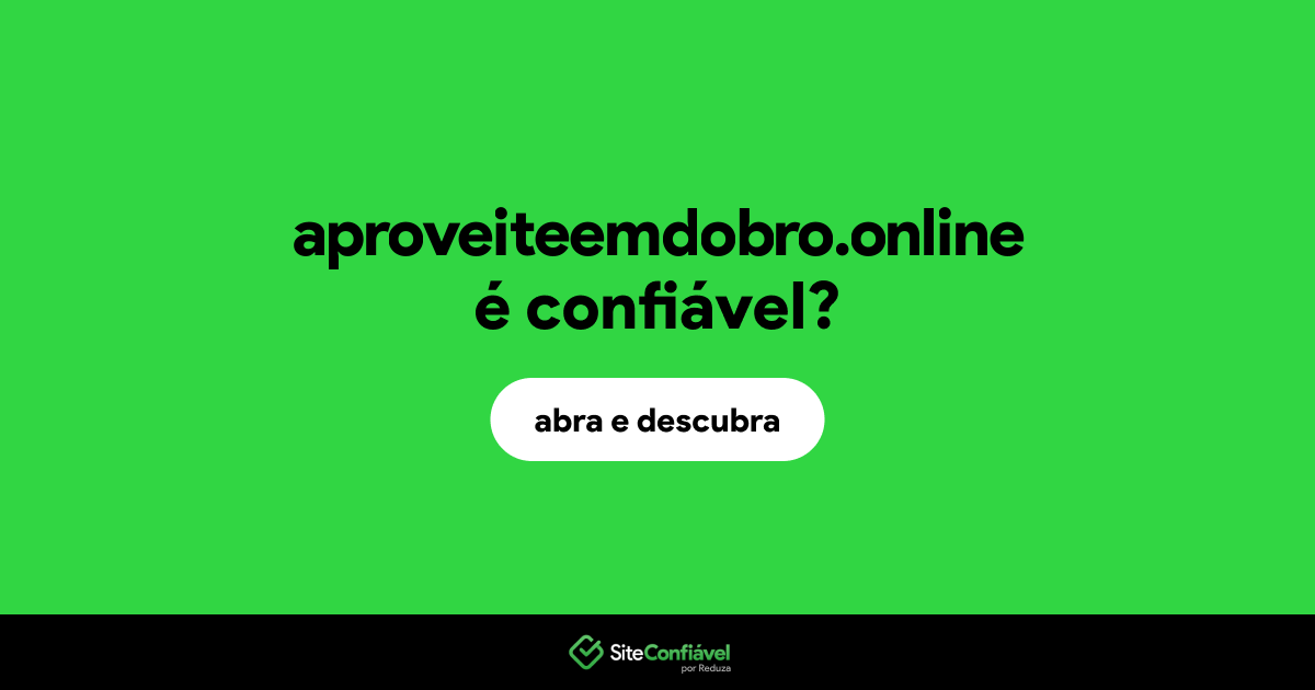 O site aproveiteemdobro.online é confiável?
