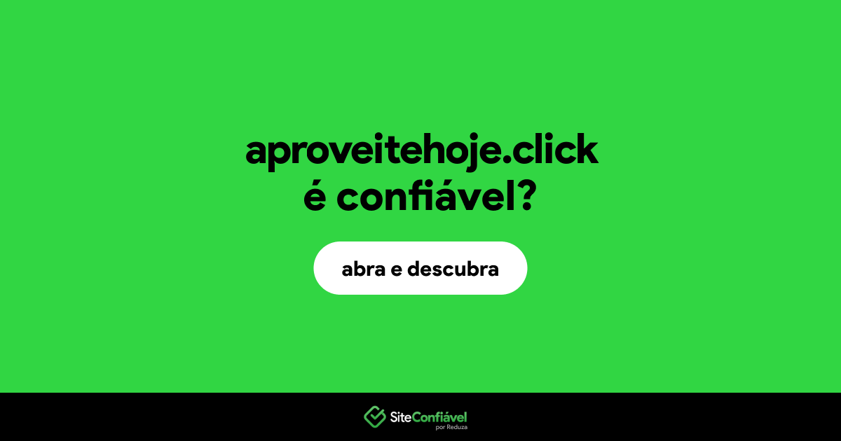 O site aproveitehoje.click é confiável?