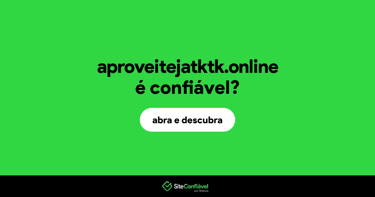 O site aproveitejatktk.online é confiável?