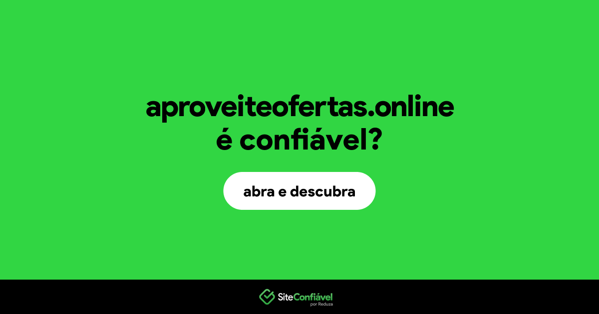 O site aproveiteofertas.online é confiável?