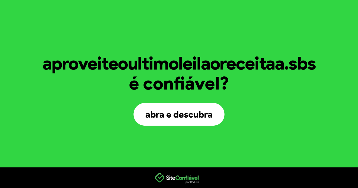 O site aproveiteoultimoleilaoreceitaa.sbs é confiável?