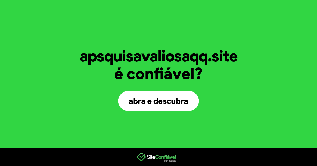 O site apsquisavaliosaqq.site é confiável?