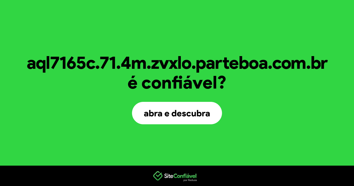 O site aql7165c.71.4m.zvxlo.parteboa.com.br é confiável?