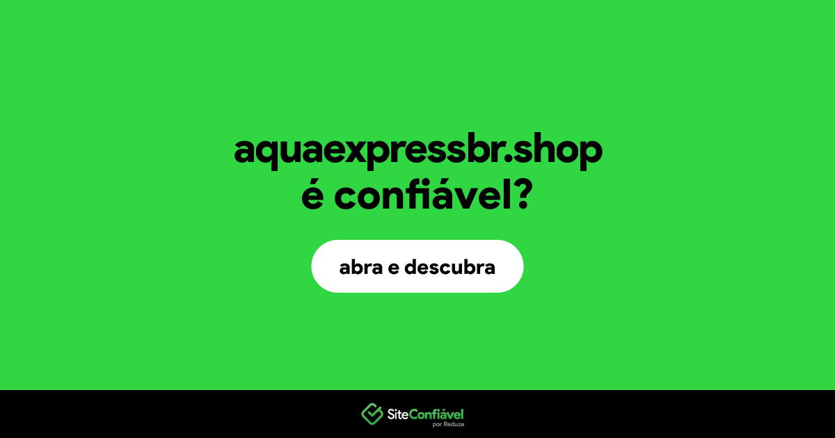 O site aquaexpressbr.shop é confiável?
