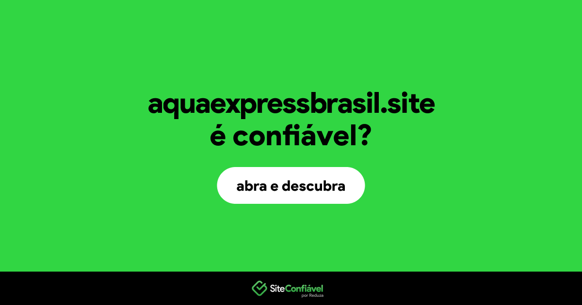 O site aquaexpressbrasil.site é confiável?