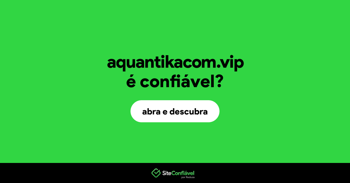 O site aquantikacom.vip é confiável?