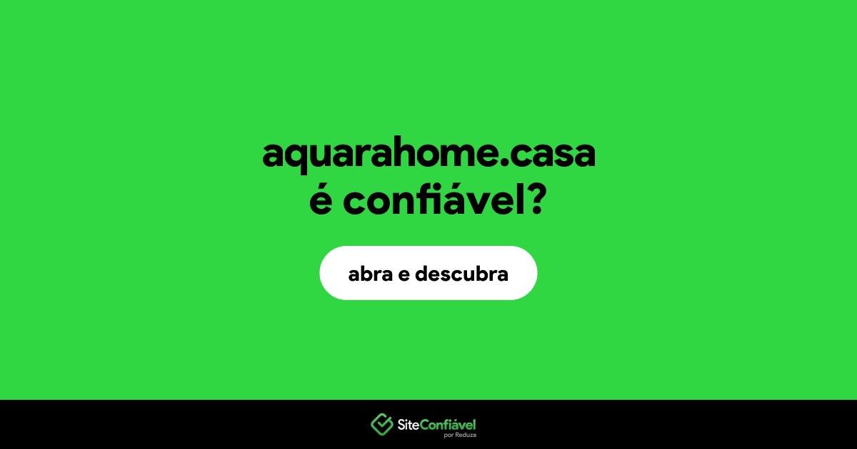 O site aquarahome.casa é confiável?