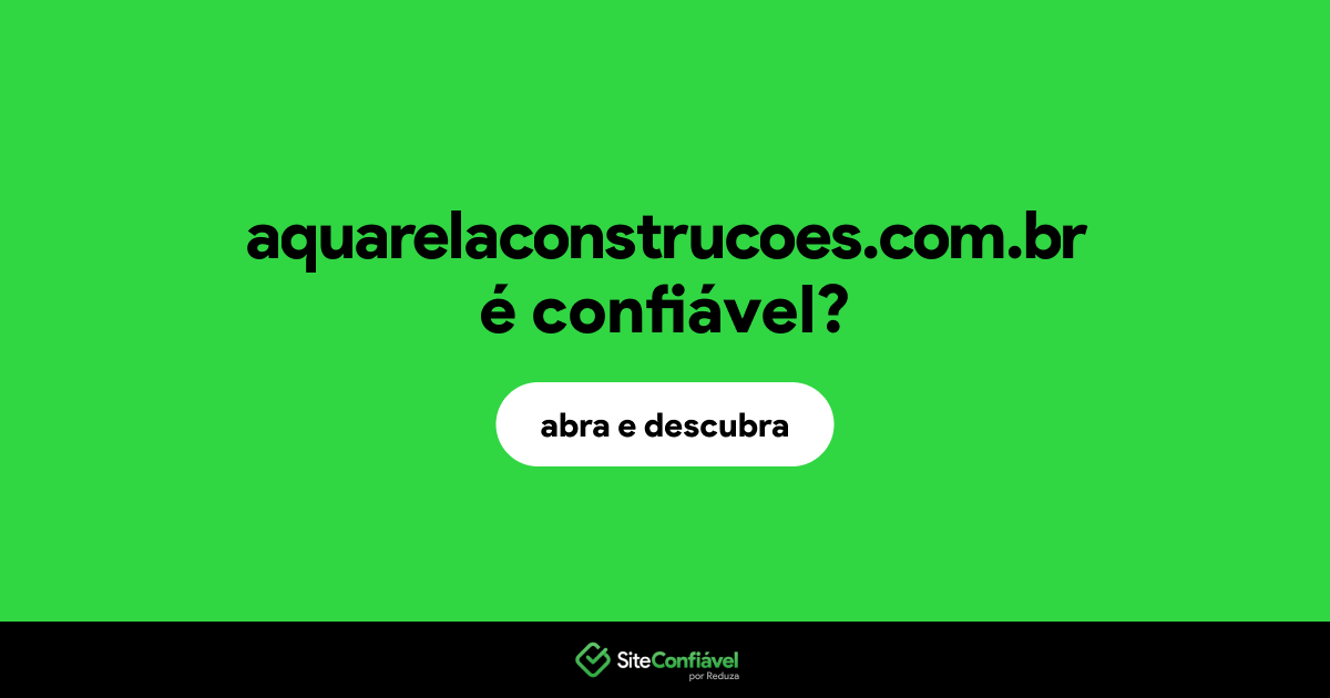 O site aquarelaconstrucoes.com.br é confiável?
