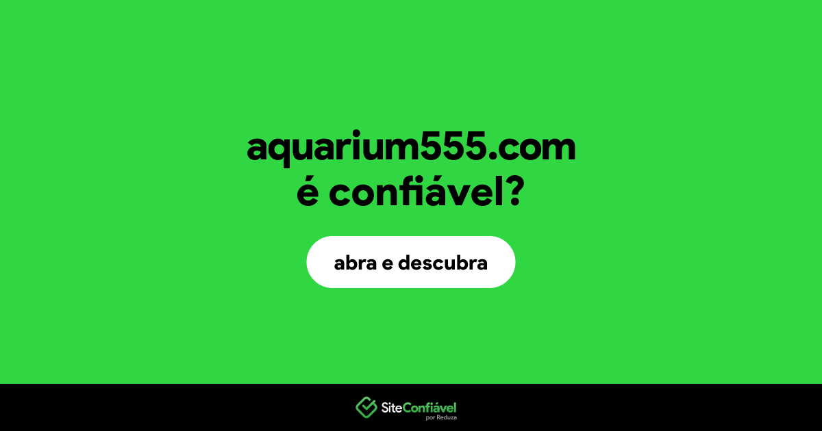 O site aquarium555.com é confiável?